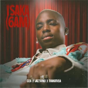 Isaka (6am) - CIZA, JAZZWRLD, Thukuthela