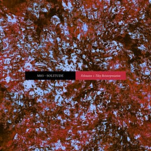 Solitude - Felsmann + Tiley Reinterpretation - M83, Felsmann + Tiley